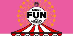 More vouchers! More merch! More fun with Adelaide Fringe!
